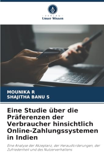 Eine Studie über die Präferenzen der Verbraucher hinsichtlich Online-Zahlungssystemen in Indien: Eine Analyse der Akzeptanz, der Herausforderungen, der Zufriedenheit und des Nutzerverhaltens