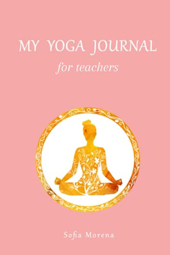 My Yoga Journal for teachers: Notizbuch für Yogalehrer | Tagebuch Yoga Lehrerin | Yoga Notes for teachers | 200 Seiten zur Vorbereitung und ... 6x9 (ca. DIN A5) | Geschenk für Yogalehrerin