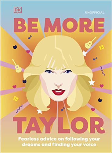 Be More Taylor Swift: Fearless Advice on Following Your Dreams and Finding Your Voice (DK)
