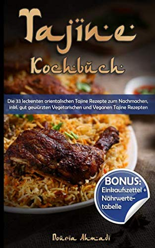 Tajine Kochbuch: Die 33 leckersten orientalischen Tajine Rezepte zum Nachmachen, inkl. gut gewürzten Vegetarischen und Veganen Tajine Rezepten (BONUS: Einkaufszettel und Nährwertetabelle)