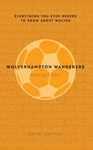 Wolverhampton Wanderers Miscellany: Everything you ever needed to know about Wolves