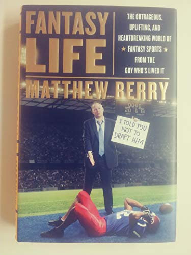 Fantasy Life: The Outrageous, Uplifting, and Heartbreaking World of Fantasy Sports from the Guy Who's Lived It
