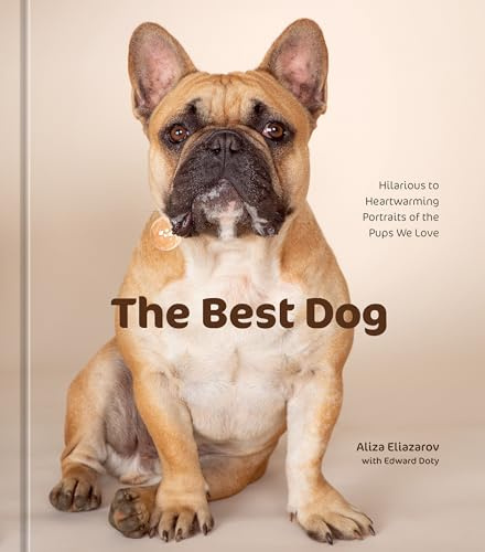 The Best Dog: Hilarious to Heartwarming Portraits of the Pups We Love