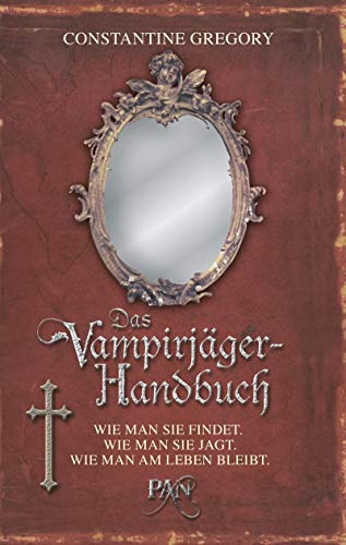 Das Vampirjäger-Handbuch: Wie man sie findet. Wie man sie jagt. Wie man am Leben bleibt.