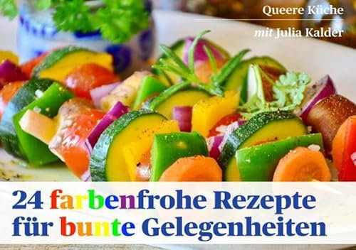 Queere Küche mit Julia Kalder: 24 farbenfrohe Rezepte für bunte Gelegenheiten
