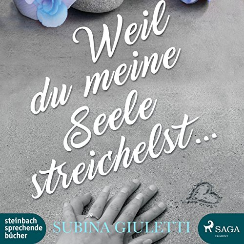 Weil du meine Seele streichelst: .