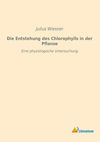 Die Entstehung des Chlorophylls in der Pflanze: Eine physiologische Untersuchung