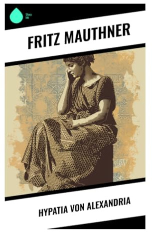 Hypatia von Alexandria: Neuplatonische Philosophie, frühes Christentum und der Kulturkonflikt um geistige Freiheit