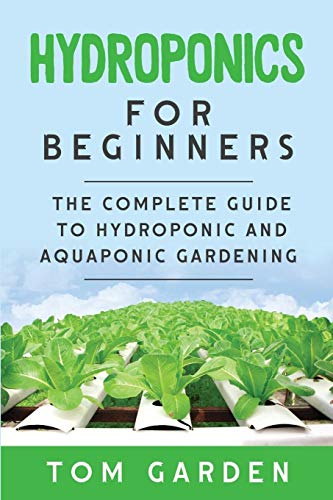 Hydroponics For Beginners: The Complete Guide to Hydroponic and Aquaponic Gardening