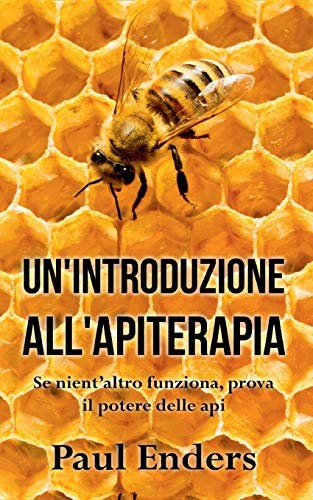 Un'Introduzione all'Apiterapia: Se nient'altro funziona, prova il potere delle api