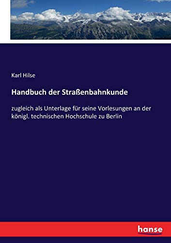 Handbuch der Straßenbahnkunde: zugleich als Unterlage für seine Vorlesungen an der königl. technischen Hochschule zu Berlin