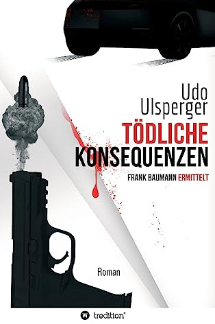 Tödliche Konsequenzen: Frank Baumann ermittelt (Frank Baumann: Privatdetektiv Frank Baumann)
