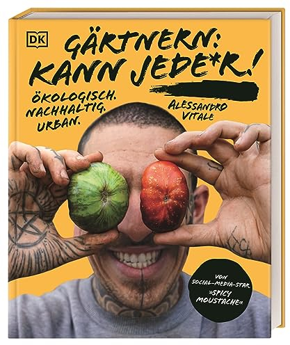 Gärtnern: kann jede*r!: Ökologisch. Nachhaltig. Urban. Von Social-Media-Star Spicy Moustache. Urban Gardening - cool, inspirierend und unkonventionell