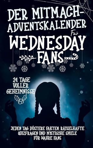 Der Mitmach Adventskalender für Wednesday-Fans: 24 Tage voller Geheimnisse: Jeden Tag düstere Fakten, rätselhafte Quizfragen und mystische Spiele für wahre Fans