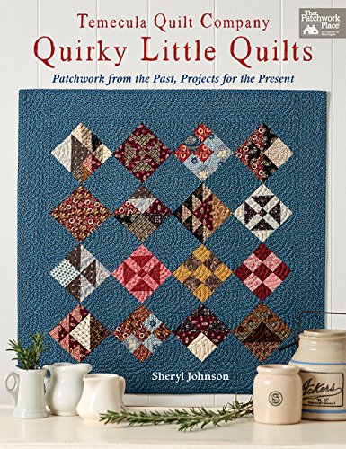 Temecula Quilt Company Quirky Little Quilts: Patchwork from the Past, Projects for the Present