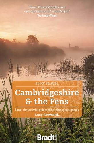 Cambridgeshire & The Fens: Local, Characterful Guides to Britain's Special Places (Bradt Travel Guides (Slow Travel series))