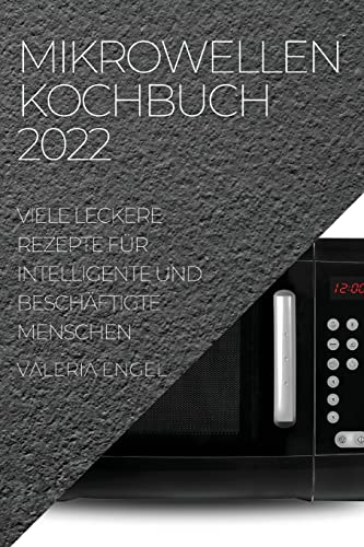 Mikrowellen Kochbuch 2022: Viele Leckere Rezepte Für Intelligente Und Beschäftigte Menschen