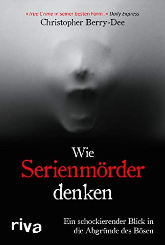 Wie Serienmörder denken: Ein schockierender Blick in die Abgründe des Bösen. Ein True Crime Klassiker des Kriminologens und Englands-Bestseller-Autors