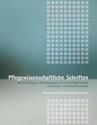 Pflegewissenschaftliche Schriften: Bremer Beiträge zur Berufspädagogik, Klinischen Pflegeexpertise und Familien- und Gesundheitspflege