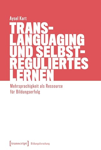 Translanguaging und selbstreguliertes Lernen: Mehrsprachigkeit als Ressource für Bildungserfolg (Bildungsforschung)