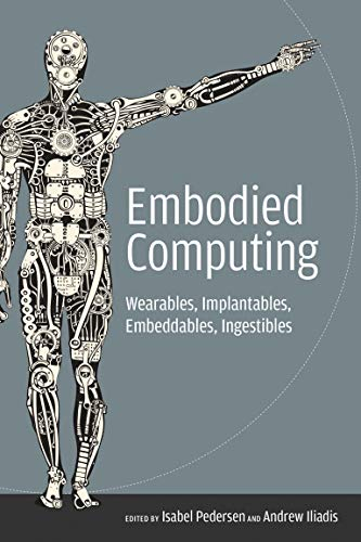 Embodied Computing: Wearables, Implantables, Embeddables, Ingestibles (Mit Press)