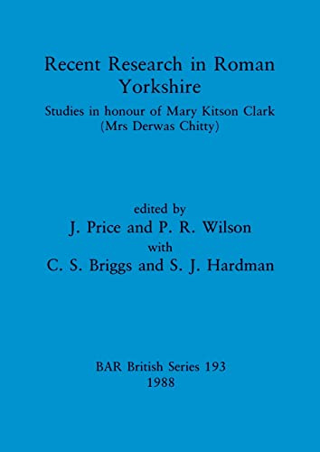 Recent Research in Roman Yorkshire: Studies in honour of Mary Kitson Clark (Mrs Derwas Chitty) (BAR British)