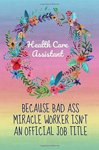 Health care assistant because bad ass miracle worker isn't an official job title: Gifts,Notebook,Lined paper,6x9, Colleague appreciation, Thankyou,New Job,Funny,Novelty,Christmas Birthday present