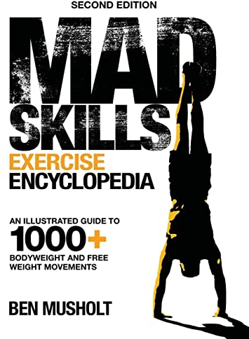 Mad Skills Exercise Encyclopedia (2nd Edition): An Illustrated Guide to 1000+ Bodyweight and Free Weight Movements