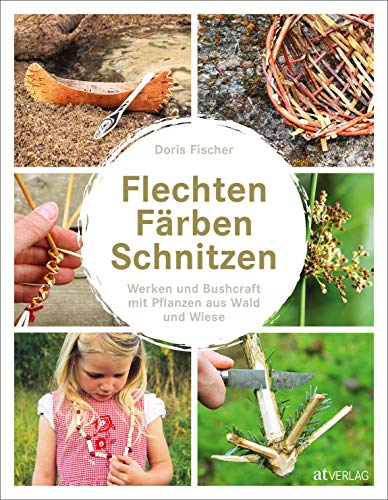Flechten, Färben, Schnitzen: Werken und Bushcraft mit Pflanzen aus Wald und Wiese