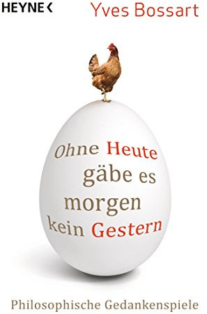 Ohne Heute gäbe es morgen kein Gestern: Philosophische Gedankenspiele