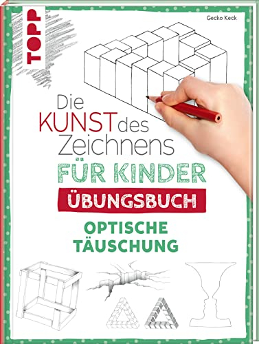 Die Kunst des Zeichnens für Kinder Übungsbuch - Optische Täuschung: Mit gezieltem Training Schritt für Schritt zum Zeichenprofi