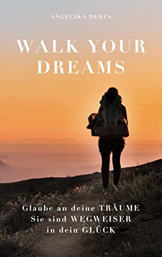 Walk Your Dreams: Glaube an deine Träume Sie sind Wegweiser in dein Glück