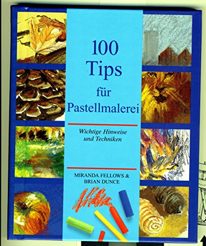 Hundert (100) Tips für Pastellmalerei. Wichtige Hinweise und Techniken