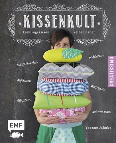 Kissenkult: Lieblingskissen selber nähen – Nackenhörnchen, Stuhlkisse, Sofakissen, Sitzkissen, Motivkissen u.v.m. (Creatissimo)