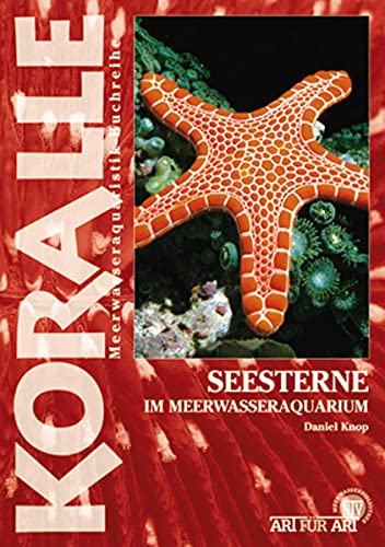 Seesterne im Meerwasseraquarium: Die Gattung Asteroidea (Buchreihe Art für Art Meerwasser)