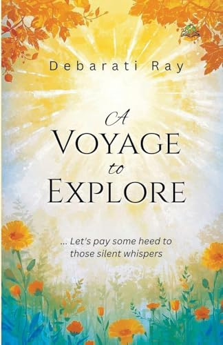 A Voyage to Explore...Let`s pay some heed to those silent whispers