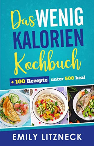 Das wenig Kalorien Kochbuch: inklusive 100 Rezepte unter 500 Kalorien