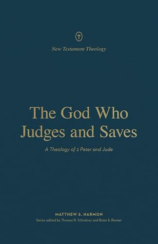 The God Who Judges and Saves: A Theology of 2 Peter and Jude (New Testament Theology)