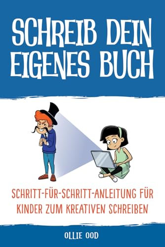 Schreib dein eigenes Buch: Schritt-für-Schritt-Anleitung für Kinder zum kreativen Schreiben