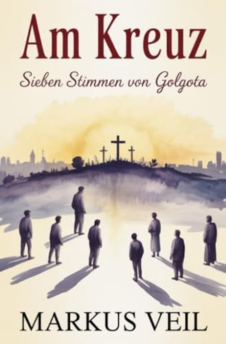Am Kreuz: Sieben Stimmen von Golgota