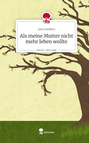 Als meine Mutter nicht mehr leben wollte. Life is a Story - story.one
