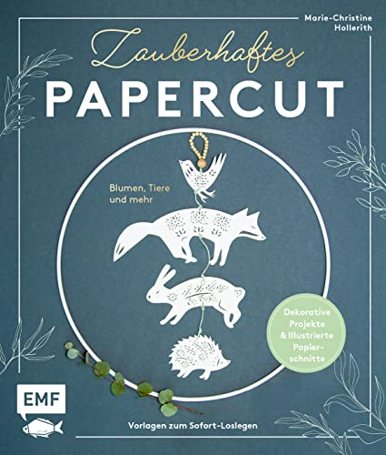 Zauberhaftes Papercut: Blumen, Tiere und mehr – Dekorative Projekte und Illustrierte Papierschnitt-Vorlagen zum Sofort-Loslegen