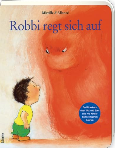 Robbi regt sich auf: Ein Bilderbuch über Wut und Zorn und wie Kinder damit umgehen können