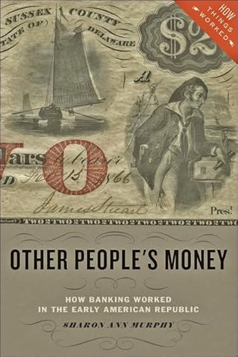 Other People`s Money – How Banking Worked in the Early American Republic (How Things Worked)