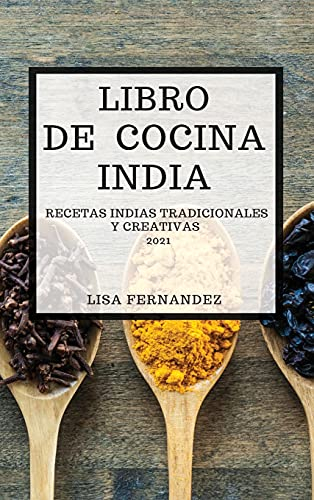 LIBRO DE COCINA INDIA 2021 (INDIAN COOKBOOK 2021 SPANISH EDITION): RECETAS INDIAS TRADICIONALES Y CREATIVAS