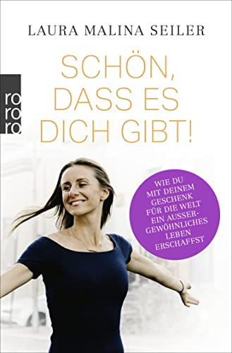 Schön, dass es dich gibt!: Wie Du mit Deinem Geschenk für die Welt ein außergewöhnliches Leben erschaffst