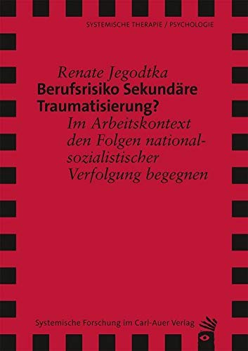 Berufsrisiko Sekundäre Traumatisierung?: Im Arbeitskontext den Folgen nationalsozialistischer Verfolgung begegnen (Verlag für Systemische Forschung)
