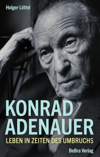 Konrad Adenauer: Leben in Zeiten des Umbruchs