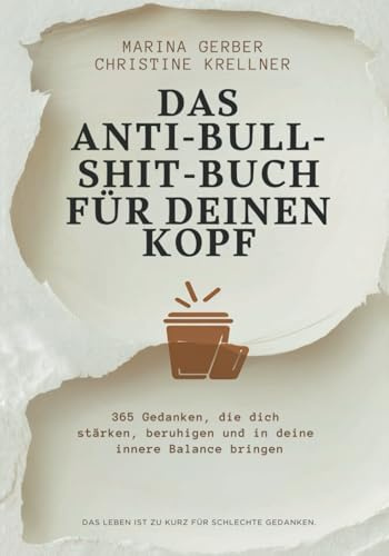 Das Anti-Bullshitbuch für deinen Kopf: 365 Gedanken, die dich stärken, beruhigen und in deine innere Balance bringen