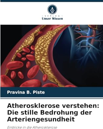 Atherosklerose verstehen: Die stille Bedrohung der Arteriengesundheit: Einblicke in die Atherosklerose